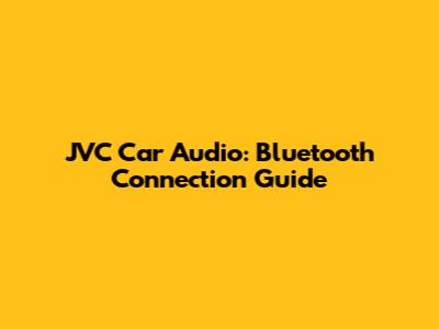 JVC Car Audio: Bluetooth Connection Guide