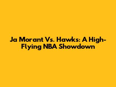 Ja Morant Vs. Hawks: A High-Flying NBA Showdown