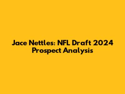 Jace Nettles: NFL Draft 2024 Prospect Analysis