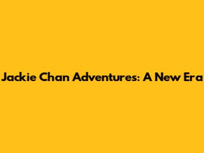 Jackie Chan Adventures: A New Era
