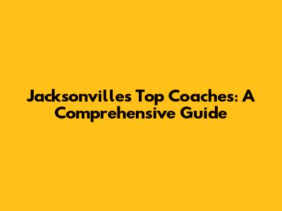 Jacksonville's Top Coaches: A Comprehensive Guide