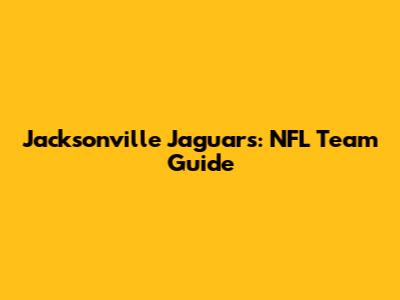 Jacksonville Jaguars: NFL Team Guide