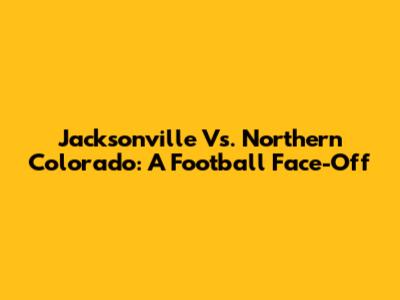 Jacksonville Vs. Northern Colorado: A Football Face-Off