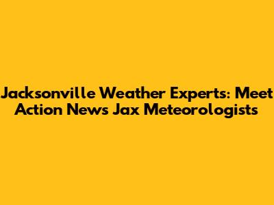 Jacksonville Weather Experts: Meet Action News Jax Meteorologists