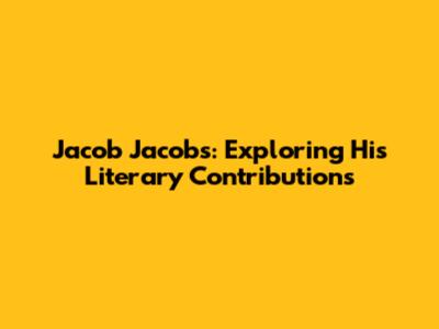 Jacob Jacobs: Exploring His Literary Contributions