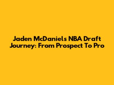 Jaden McDaniels' NBA Draft Journey: From Prospect To Pro