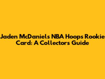 Jaden McDaniels NBA Hoops Rookie Card: A Collector's Guide