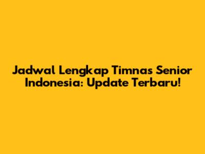 Jadwal Lengkap Timnas Senior Indonesia: Update Terbaru!