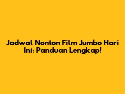 Jadwal Nonton Film Jumbo Hari Ini: Panduan Lengkap!