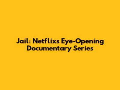 Jail: Netflix's Eye-Opening Documentary Series