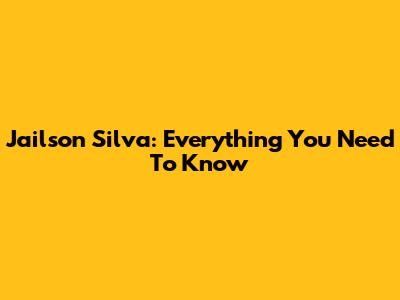 Jailson Silva: Everything You Need To Know
