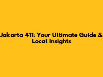 Jakarta 411: Your Ultimate Guide & Local Insights