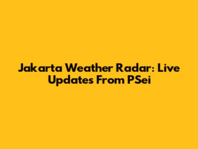 Jakarta Weather Radar: Live Updates From PSei