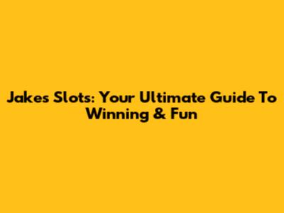 Jake's Slots: Your Ultimate Guide To Winning & Fun