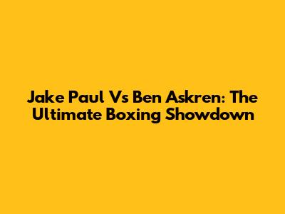 Jake Paul Vs Ben Askren: The Ultimate Boxing Showdown