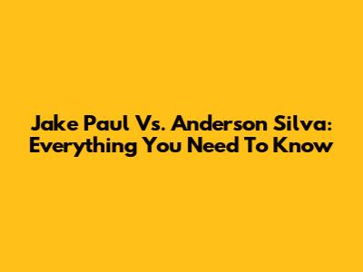 Jake Paul Vs. Anderson Silva: Everything You Need To Know