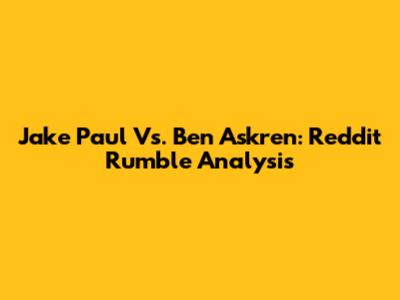 Jake Paul Vs. Ben Askren: Reddit Rumble Analysis
