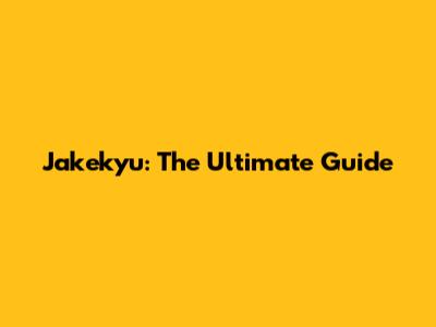 Jakekyu: The Ultimate Guide