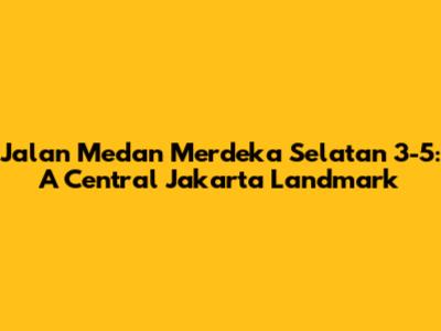 Jalan Medan Merdeka Selatan 3-5: A Central Jakarta Landmark