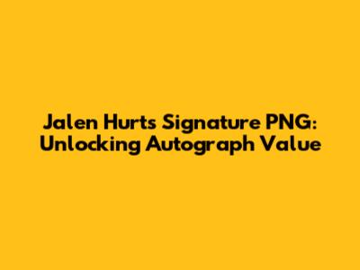 Jalen Hurts Signature PNG: Unlocking Autograph Value