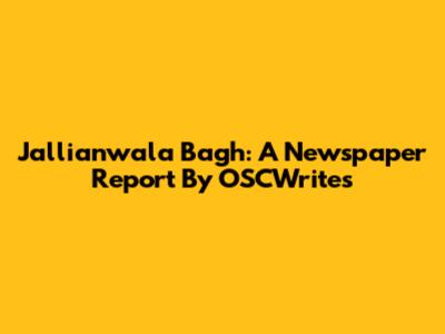 Jallianwala Bagh: A Newspaper Report By OSCWrites