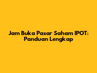 Jam Buka Pasar Saham IPOT: Panduan Lengkap