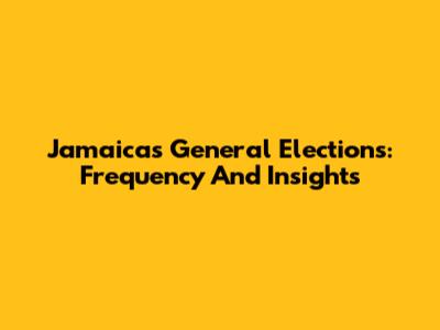 Jamaica's General Elections: Frequency And Insights