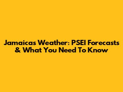 Jamaica's Weather: PSEI Forecasts & What You Need To Know