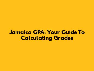 Jamaica GPA: Your Guide To Calculating Grades