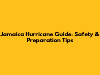 Jamaica Hurricane Guide: Safety & Preparation Tips