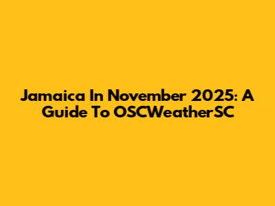 Jamaica In November 2025: A Guide To OSCWeatherSC