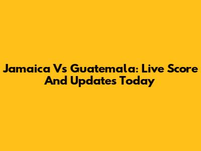 Jamaica Vs Guatemala: Live Score And Updates Today