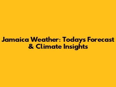 Jamaica Weather: Today's Forecast & Climate Insights