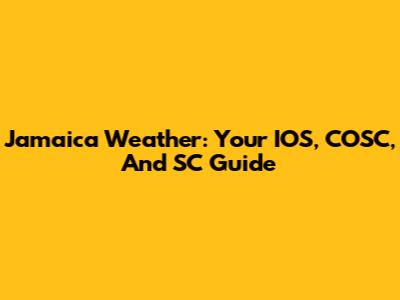 Jamaica Weather: Your IOS, COSC, And SC Guide