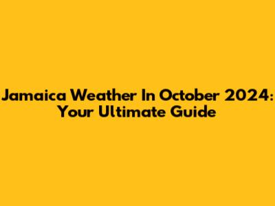 Jamaica Weather In October 2024: Your Ultimate Guide