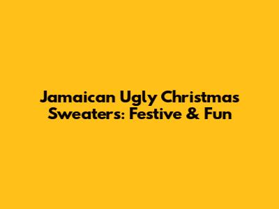 Jamaican Ugly Christmas Sweaters: Festive & Fun