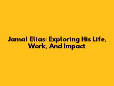 Jamal Elias: Exploring His Life, Work, And Impact