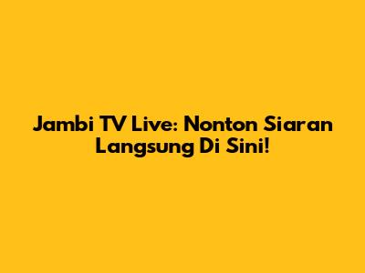 Jambi TV Live: Nonton Siaran Langsung Di Sini!