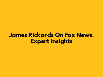 James Rickards On Fox News: Expert Insights