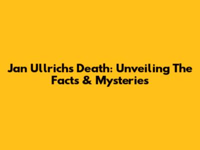 Jan Ullrich's Death: Unveiling The Facts & Mysteries