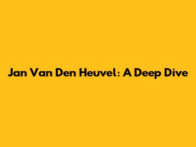 Jan Van Den Heuvel: A Deep Dive