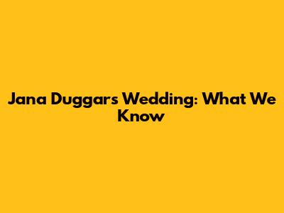 Jana Duggar's Wedding: What We Know