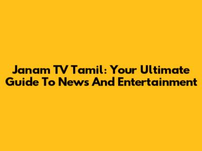 Janam TV Tamil: Your Ultimate Guide To News And Entertainment