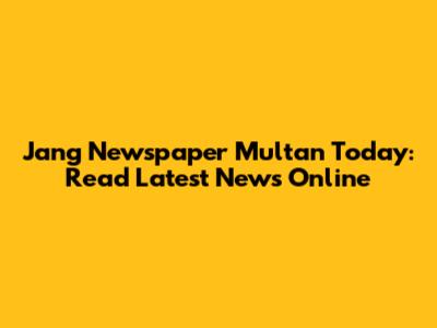 Jang Newspaper Multan Today: Read Latest News Online