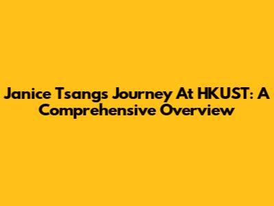 Janice Tsang's Journey At HKUST: A Comprehensive Overview
