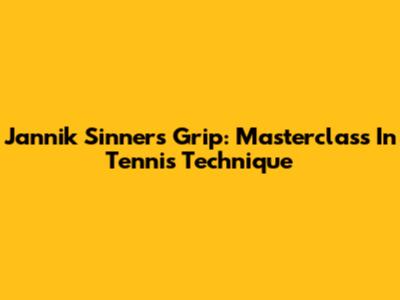 Jannik Sinner's Grip: Masterclass In Tennis Technique