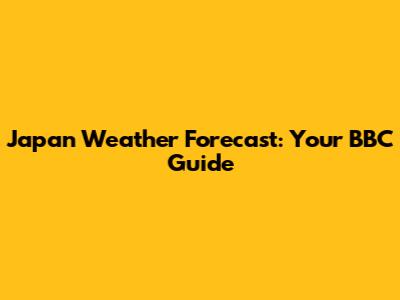 Japan Weather Forecast: Your BBC Guide