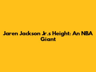 Jaren Jackson Jr.'s Height: An NBA Giant