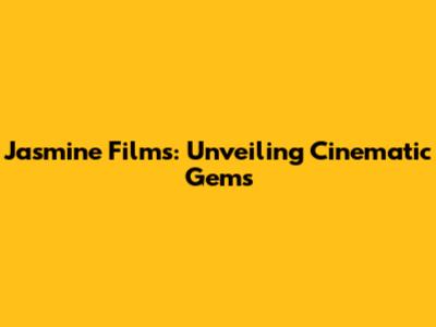 Jasmine Films: Unveiling Cinematic Gems