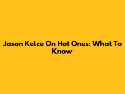 Jason Kelce On Hot Ones: What To Know
